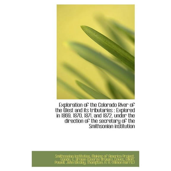 Exploration of the Colorado River of the West and Its Tributaries: Explored in 1869, 1870, 1871, an Hardcover