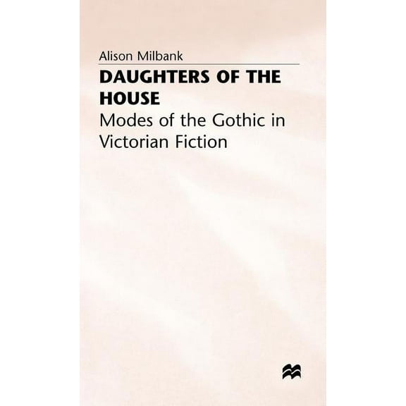 Modes of the Gothic in Victorian Fiction Daughters of the House: Modes of the Gothic in Victorian Fiction, (Hardcover)