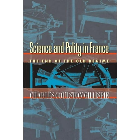 Science and Polity in France: The End of the Old Regime, (Paperback)