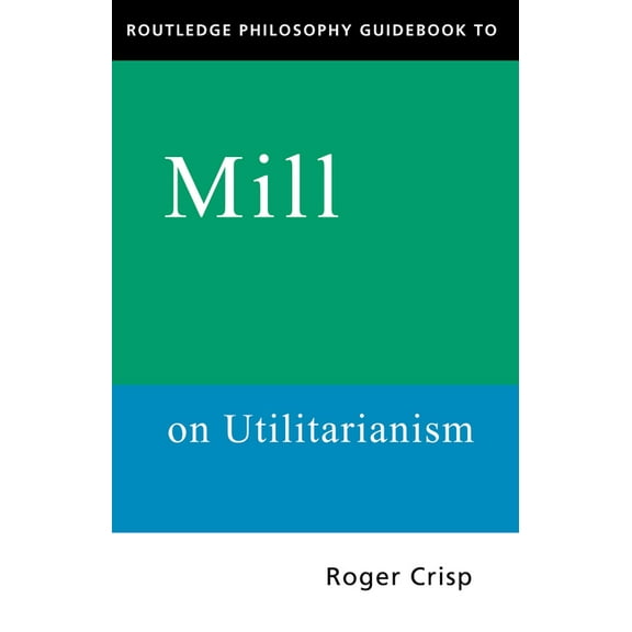 Routledge Philosophy Guidebooks Routledge Philosophy GuideBook to Mill on Utilitarianism, (Paperback)