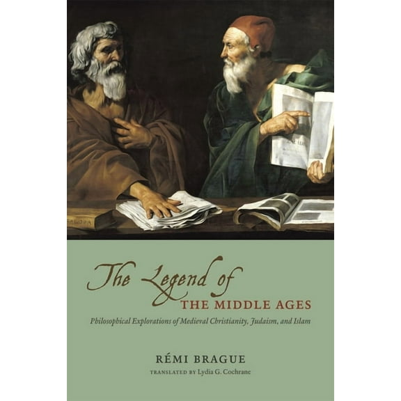 The Legend of the Middle Ages : Philosophical Explorations of Medieval Christianity, Judaism, and Islam (Paperback)