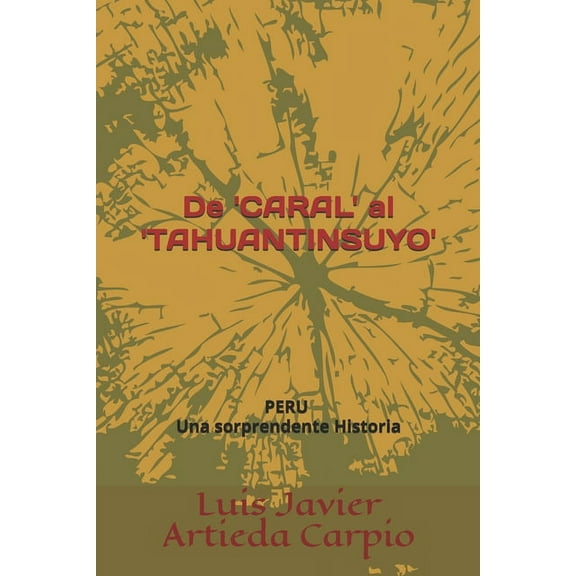 Peru - Una Sorprendente Historia De 'CARAL' al 'TAHUANTINSUYO': Tribus, Pueblos e Imperio INCA frente al poder telúrico de los Andes, Book 1, (Paperback)