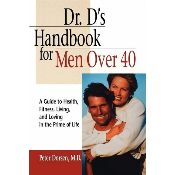 Dr. D's Handbook for Men Over 40: A Guide to Health, Fitness, Living, and Loving in the Prime of Life, (Paperback)