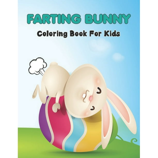 Farting Bunny Coloring Book For Kids: This is A Fun Easter Bunny Fart Coloring Book For Kids & Teens of Bunny, Easter Eggs, and More - 50 Cute and ...
