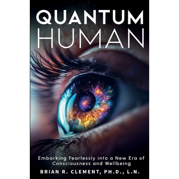 Quantum Human-Embarking Fearlessly Into A New Era Of Consciousness and Wellbeing, (Paperback)