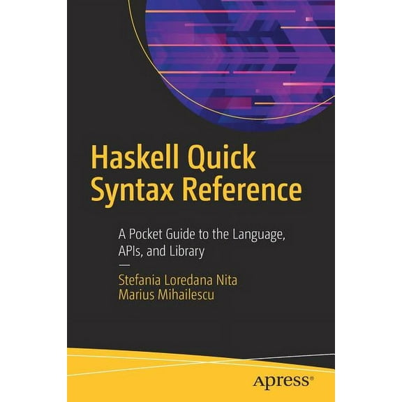 Haskell Quick Syntax Reference: A Pocket Guide to the Language, Apis, and Library, (Paperback)