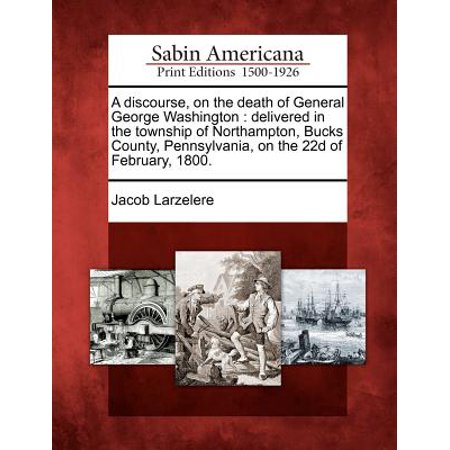 Washington Township Pennsylvania (A Discourse, on the Death of General George Washington : Delivered in the Township of Northampton, Bucks County, Pennsylvania, on the 22d of February,)