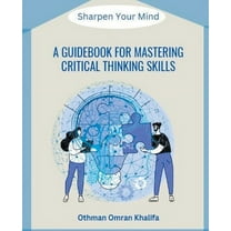 A Guidebook for Mastering Critical Thinking Skills: Sharpen Your Mind, (Paperback)