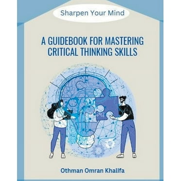 A Guidebook for Mastering Critical Thinking Skills: Sharpen Your Mind, (Paperback)