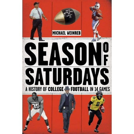 Season of Saturdays : A History of College Football in 14 Games by Michael Weinreb (2014, (Best College Football Games Of All Time)