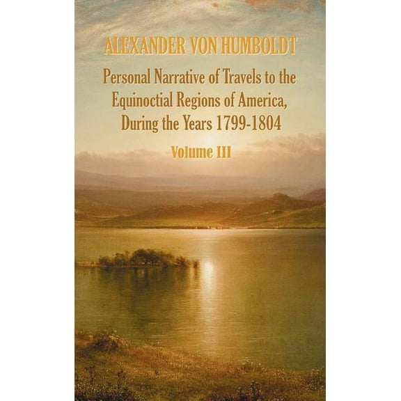 Personal Narrative of Travels to the Equinoctial Regions of America, During the Year 1799-1804 - Volume 3, (Hardcover)