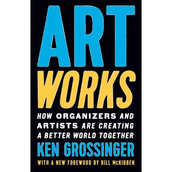 Art Works: How Organizers and Artists Are Creating a Better World Together, (Paperback)