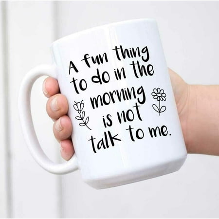 

A Fun Thing To Do In The Morning Is Not Talk To Me Mug Ceramic Coffee Mug (15OZ)