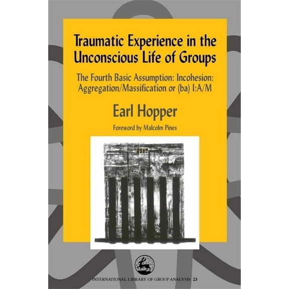 International Library of Group Analysis Traumatic Experience in the Unconscious Life of Groups, Book 23, (Paperback)