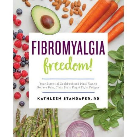 Fibromyalgia Freedom! : Your Essential Cookbook and Meal Plan to Relieve Pain, Clear Brain Fog, and Fight