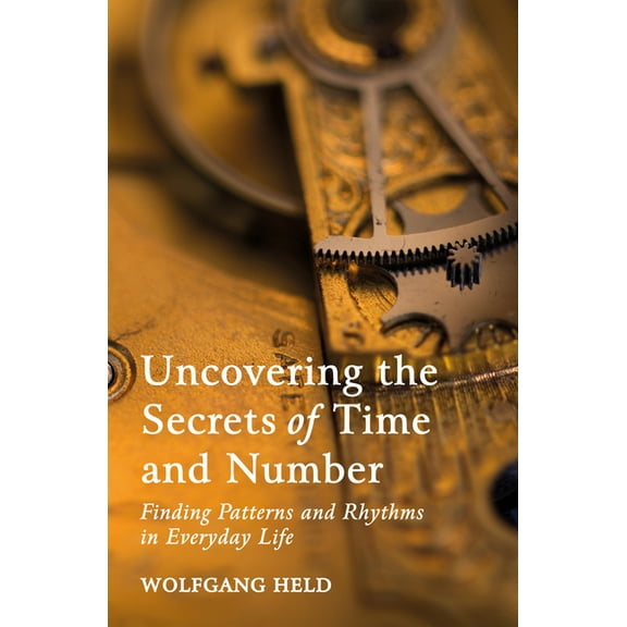 Uncovering the Secrets of Time and Number: Finding Patterns and Rhythms in Everyday Life, (Paperback)