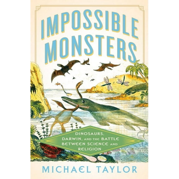 Impossible Monsters: Dinosaurs, Darwin, and the Battle Between Science and Religion, (Hardcover)