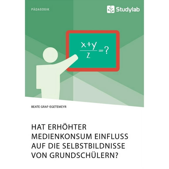 Hat erhÃ¶hter Medienkonsum Einfluss auf die Selbstbildnisse von GrundschÃ¼lern?, (Paperback)