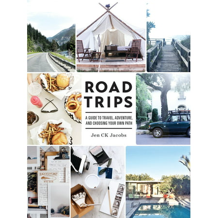 Road trips : a guide to travel, adventure, and choosing your own path: