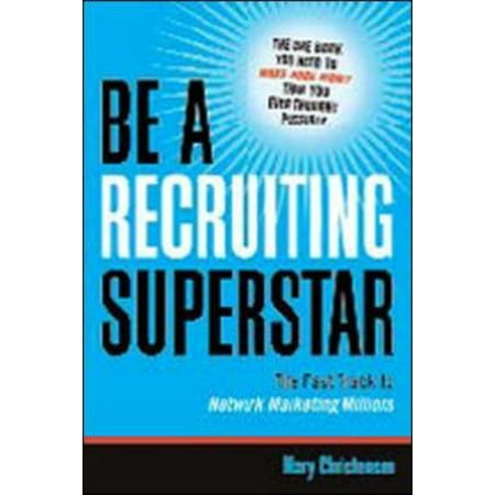 Be a Recruiting Superstar: The Fast Track to Network Marketing Millions