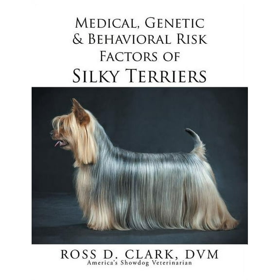 Medical, Genetic & Behavioral Risk Factors of Silky Terriers (Paperback)