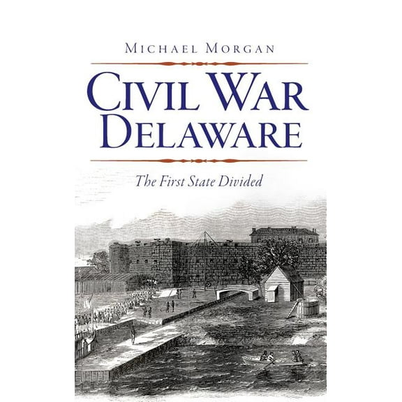 Civil War Delaware: The First State Divided (Hardcover)