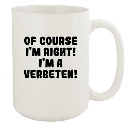 

Of Course I m Right! I m A Verbeten! - Ceramic 15oz White Mug White