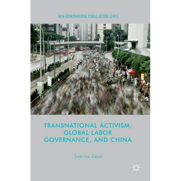 Non-Governmental Public Action Transnational Activism, Global Labor Governance, and China, (Hardcover)