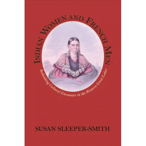 Native Americans of the Northeast: Indian Women and French Men : Rethinking Cultural Encounter in the Western Great Lakes (Paperback)