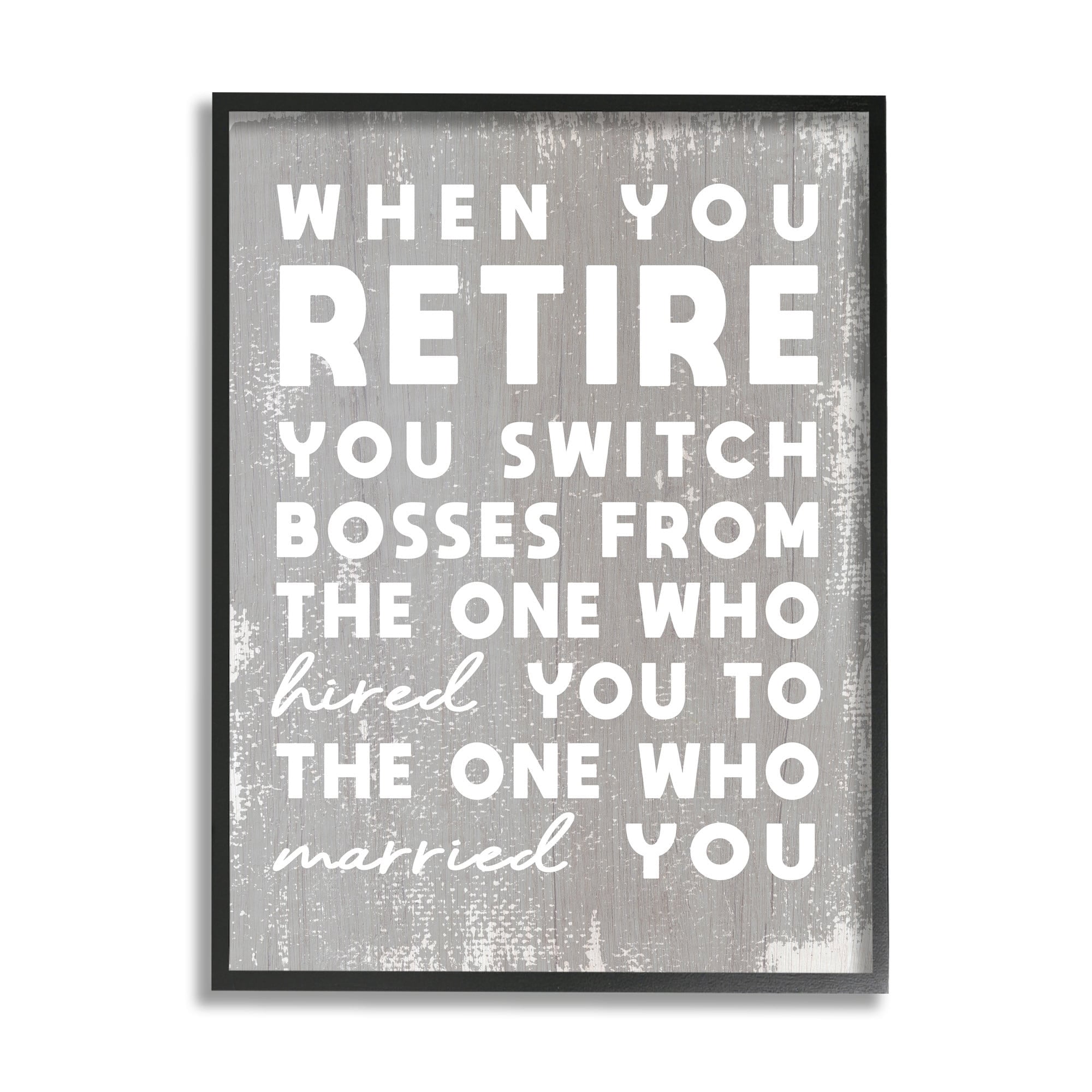 Stupell Industries Retirement Married New Boss Humor Distressed Grey Grey Framed, 16 x 20, Design by Daphne Polselli