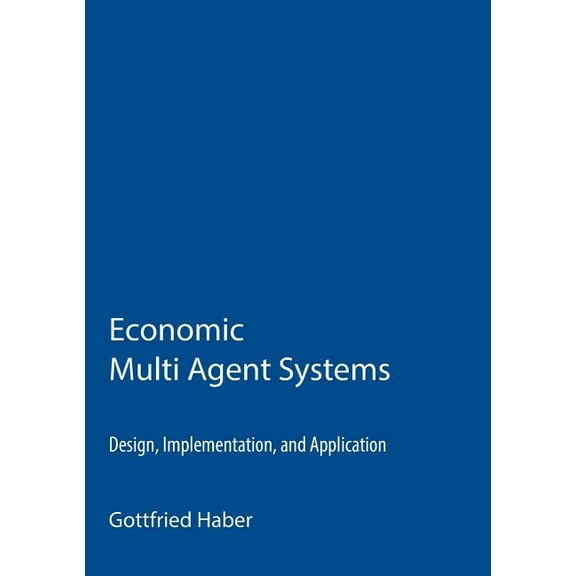 Economic Multi Agent Systems: Design, Implementation, and Application, (Paperback)
