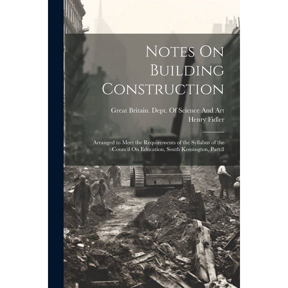 Notes On Building Construction: Arranged to Meet the Requirements of the Syllabus of the Council On Education, South Kensington, Part 3 (Paperback)