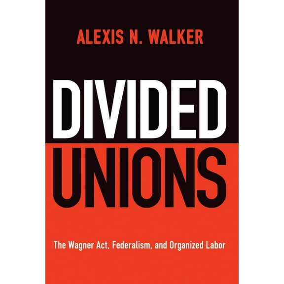 American Governance: Politics, Policy, a Divided Unions: The Wagner Act, Federalism, and Organized Labor, (Paperback)