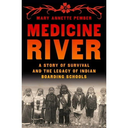 Medicine River: A Story of Survival and the Legacy of Indian Boarding Schools, (Hardcover)