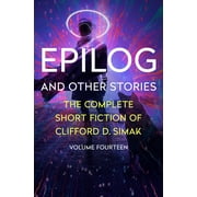 The Complete Short Fiction of Clifford D. Simak: Epilog : And Other Stories (Paperback)
