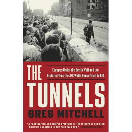 The Tunnels : Escapes Under the Berlin Wall and the Historic Films the JFK White House Tried to