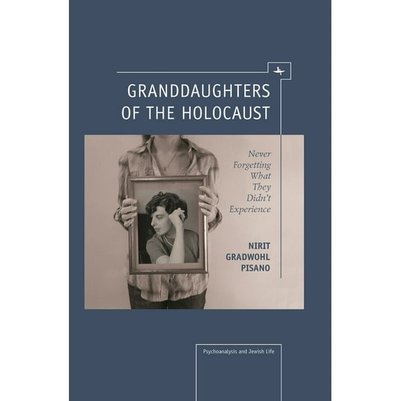 Psychoanalysis and Jewish Life Granddaughters of the Holocaust: Never Forgetting What They Didn't Experience, (Paperback)