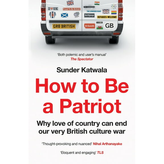 How to Be a Patriot: Why Love of Country Can End Our Very British Culture War, (Paperback)