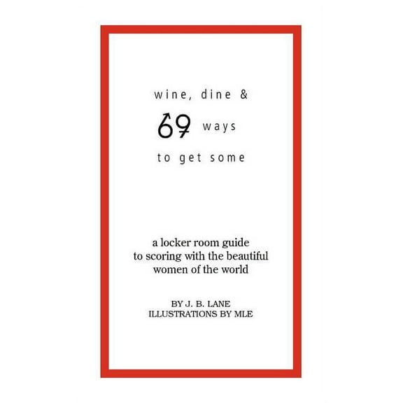 Wine, Dine and 69 Ways to Get Some