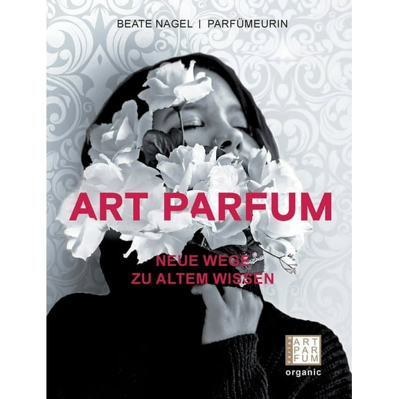 Art Parfum: Neue Wege zu altem Wissen, (Paperback)