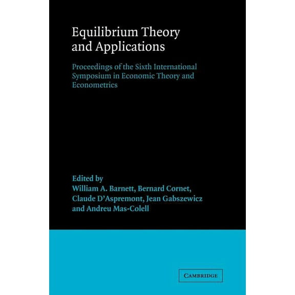 International Symposia in Economic Theor Equilibrium Theory and Applications: Proceedings of the Sixth International Symposium in Economic Theory and Econometric, Book 6, (Paperback)