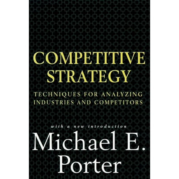 Competitive Strategy: Techniques for Analyzing Industries and Competitors, (Hardcover)