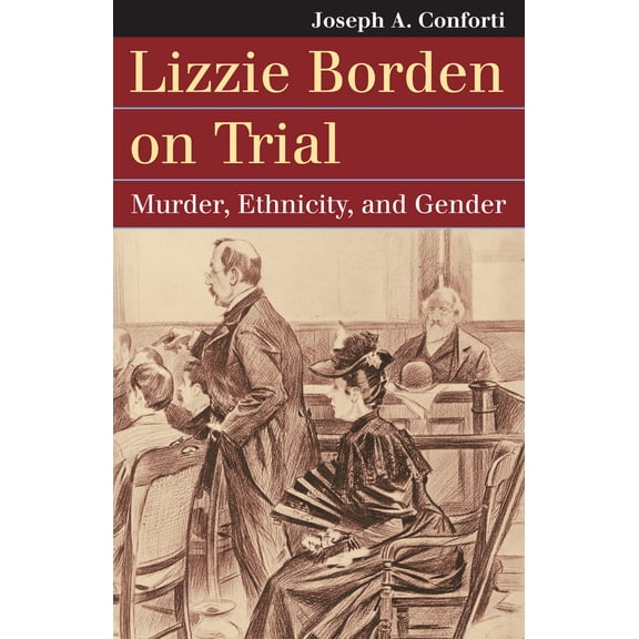 Pre-Owned Lizzie Borden on Trial: Murder, Ethnicity, and Gender (Hardcover) 0700620710 9780700620715