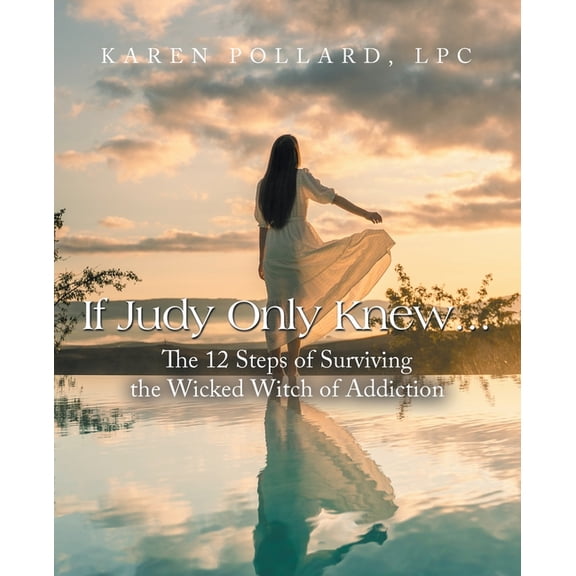 If Judy Only Knew...: The 12 Steps of Surviving the Wicked Witch of Addiction, (Paperback)