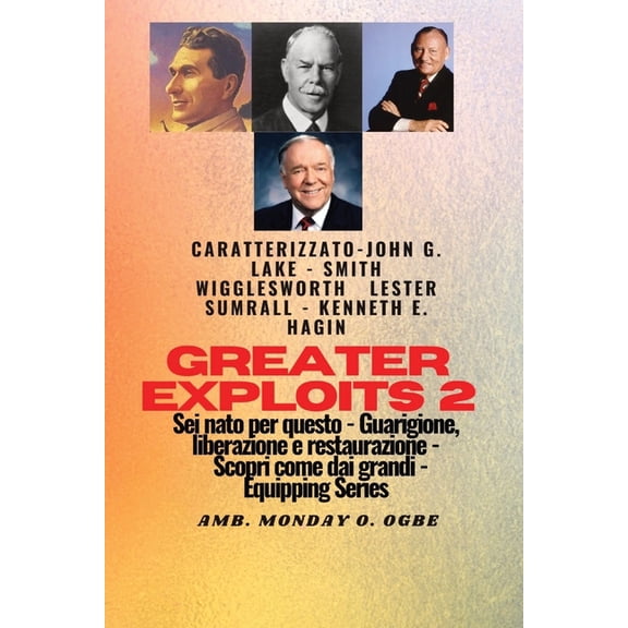 Serie Greater Exploits Greater Exploits - 2 - John G. Lake - Smith Wigglesworth - Lester Sumrall - Kenneth E. Hagin: John G. Lake - Smith Wiggl, Book 2, (Paperback)