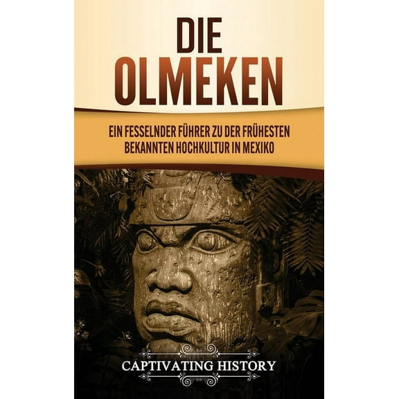 Die Olmeken: Ein fesselnder Führer zu der frühesten bekannten Hochkultur in Mexiko, (Hardcover)