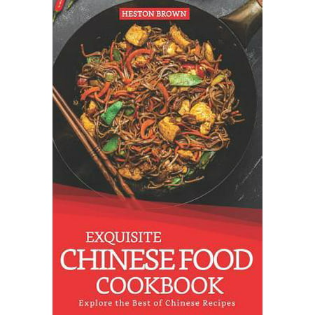 Exquisite Chinese Food Cookbook : Explore the Best of Chinese