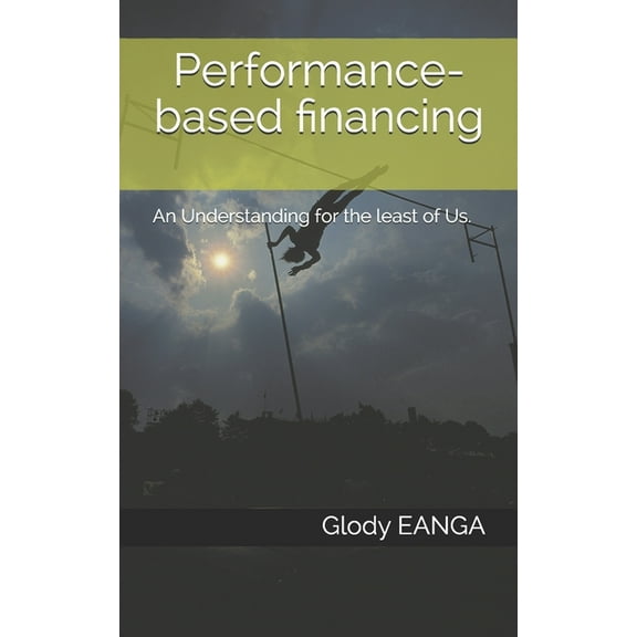 Performance-based financing: An Understanding for the least of Us. (Paperback)