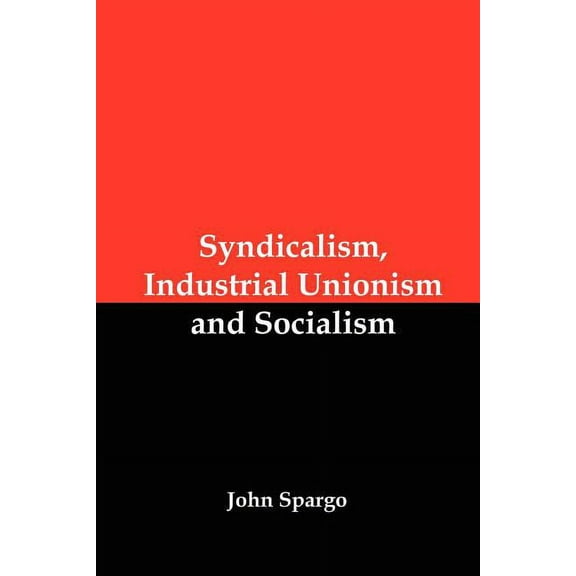 Syndicalism, Industrial Unionism and Socialism (Paperback)