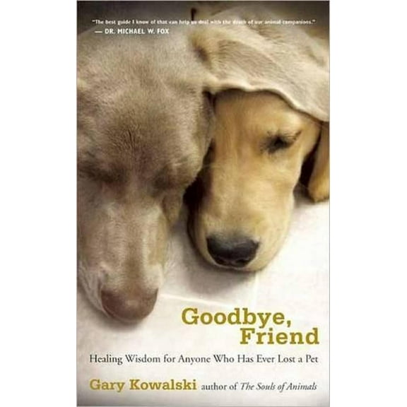Goodbye, Friend: Healing Wisdom for Anyone Who Has Ever Lost a Pet